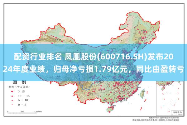 配资行业排名 凤凰股份(600716.SH)发布2024年度业绩，归母净亏损1.79亿元，同比由盈转亏