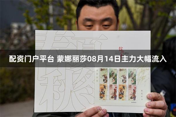 配资门户平台 蒙娜丽莎08月14日主力大幅流入